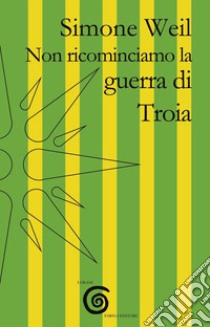 Non ricominciamo la guerra di Troia libro di Weil Simone; Trentadue M. (cur.)