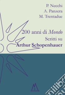 200 anni di «Mondo». Scritti su Arthur Schopenhauer libro di Necchi Piercarlo; Panzera Antonio; Trentadue Mauro