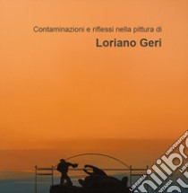 Contaminazione e riflessi nella pittura di Loriano Geri libro di Giannini Claudio; Belluomini Pucci A. (cur.)