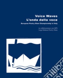 Voice Waves. L'onda della voce. European Poetry Slam Championship in Italy. Ediz. bilingue libro di Bulfaro D. (cur.)