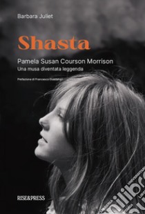 Shasta. Pamela Susan Courson Morrison. Una musa diventata leggenda. Ediz. bilingue libro di Barbara Juliet