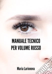 Manuale tecnico per volume russo. 7 tecniche per la creazione dei ventagli libro di Larionova Maria; Castelnuovo B. (cur.); Pancotti S. (cur.)