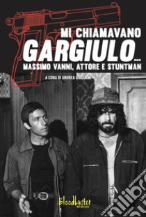 Mi chiamavano Gargiulo... Massimo Vanni. Attore e stuntman libro di Girolami Andrea; Vanni Massimo