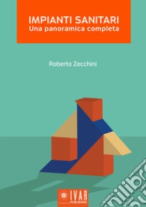 Impianti sanitari. Una panoramica completa libro di Zecchini Roberto