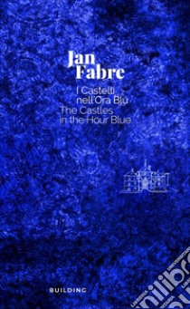 Jan Fabre. I castelli nell'ora blu-The Castles in the Hour Blue. Ediz. illustrata libro di Rossi M. (cur.)