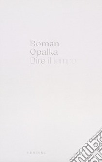 Roman Opalka. Dire il tempo. Ediz. italiana e inglese libro di Bertola C. (cur.)