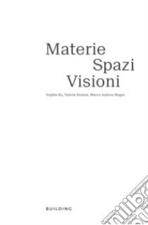 Materie, spazi, visioni. Sophie Ko, Marco Andrea Magni, Valerie Krause. Ediz. italiana e inglese libro di Bortoluzzi Giulia; Pasini Francesca; Pinotti Andrea; Building (cur.)