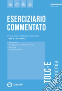 Eserciziario commentato. Preparazione al test di ammissione TOLC-E. Economia libro