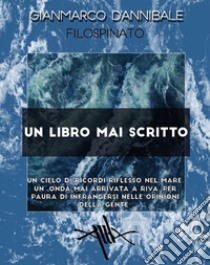 Un libro mai scritto libro di D'Annibale Gianmarco