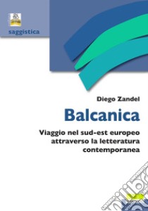 Balcanica. Viaggio nel sud-est europeo attraverso la letteratura contemporanea libro di Zandel Diego