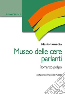 Museo delle cere parlanti. Romanzo polipo libro di Lunetta Mario; Muzzioli F. (cur.)