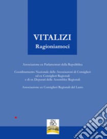 Vitalizi. Ragioniamoci libro di Associazione ex parlamentari della Repubblica (cur.); Coordinamento nazionale delle associazioni di consiglieri ed ex consiglieri regionali e di ex deputati delle assemblee regionali (cur.); Associazione ex consiglieri regionali del Lazio (cur.)