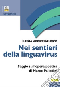 Nei sentieri della linguavirus. Saggio sull'opera poetica di Marco Palladini libro di Appicciafuoco Ilenia