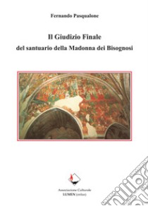 Il giudizio finale del santuario della Madonna dei Bisognosi. Ediz. critica libro di Pasqualone Fernando