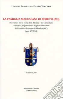 La famiglia Maccafani di Pereto (AQ). Nuove luci per la storia della Marsica e del Carseolano dal fondo pergamenaceo Buglioni-Maccafani dell'Archivio diocesano di Matelica (MC) (secc. XV-XVI) libro di Branciani Luchina; Vaccaro Filippo