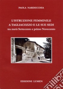 L'istruzione femminile a Tagliacozzo e le sue sedi tra metà Settecento e primo Novecento libro di Nardecchia Paola