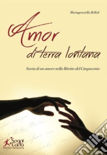 Amor di terra lontana. Storia di un amore nella Bitritto del Cinquecento libro di Belloli Mariagraziella