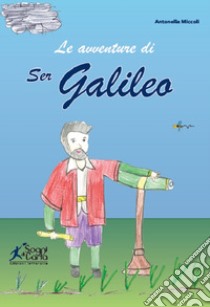 Le avventure di ser Galileo libro di Miccoli Antonella