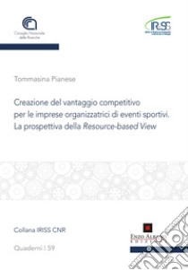 Creazione del vantaggio competitivo per le imprese organizzatrici di eventi sportivi. La prospettiva della resource -based view libro di Pianese Tommasina