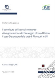 Il contributo della social enterprise alla rigenerazione del paesaggio storico urbano. Il caso Devonport della città di Plymouth in uk libro di Ragozzino Stefania