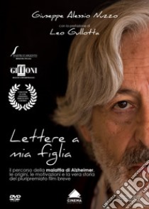 Lettere a mia figlia. Il percorso della malattia di Alzheimer, le origini, le motivazioni e la vera storia del pluripremiato film breve. Ediz. ampliata. Con DVD video libro di Nuzzo Giuseppe Alessio