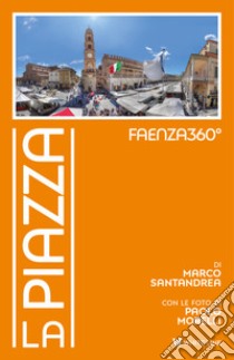 Faenza360°. La Piazza. Ediz. illustrata libro di Santandrea Marco; Morelli Paolo