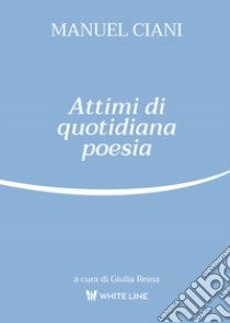 Attimi di quotidiana poesia libro di Ciani Manuel; Reina G. (cur.)