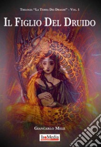 Il figlio del druido. La terra dei draghi. Vol. 1 libro di Mele Giancarlo