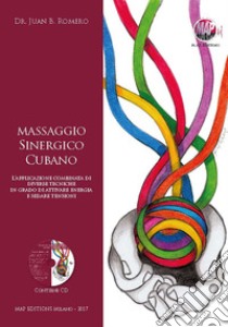 Massaggio sinergico cubano. L'applicazione combinata di diverse tecniche in grado di attivare energia e sedare tensioni. Con CD-Audio libro di Romero Juan Bautista