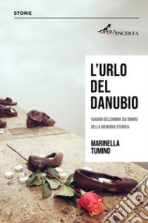 L'urlo del Danubio. Viaggio dell'anima sui binari della memoria storica libro di Tumino Marinella