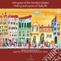 500 years of the venetian ghetto. History and scenes of daily life. Ediz. illustrata libro di Meron Michal; Baker A. (cur.)