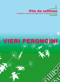 Vita da soffione. Ediz. integrale libro di Peroncini Vieri