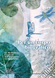 Per un corpo biografico. La mediazione corporea nell'approccio eco-biografico libro