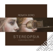 Stereopsia. Catalogo della mostra di Renata Soro (Cosenza, 10 marzo-21 aprile 2018) libro di Soro R.; Leone Sandra; Ferrante D.