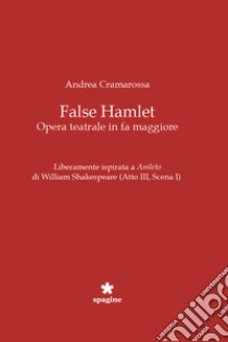 False Hamlet. Opera teatrale in fa maggiore libro di Cramarossa Andrea