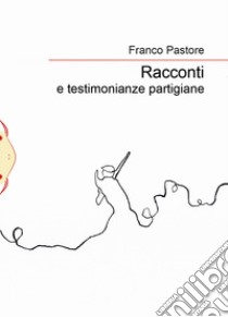 Racconti e testimonianze partigiane libro di Pastore Franco