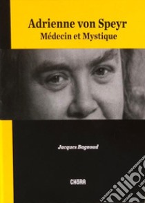 Adrienne Von Speyr. Médecin et mystique libro di Bagnoud Jacques