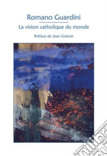 La vision catholique du monde libro di Guardini Romano