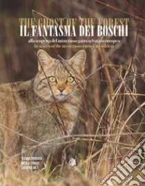 Il fantasma dei boschi. Alla scoperta del misterioso gatto selvatico europeo-The ghost of the forest. In search of the mysterious euroepan wildcat. Ediz. bilingue. Con QR-Code libro di Fiorenza Tiziano; Tolar Lucio; Tomasi Nicola; Mascarin A. (cur.)