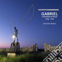 Gabriel. Toscana in volo. Ediz. italiana e inglese libro di Basso Daniele