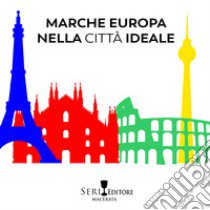 Marche Europa nella città ideale. Ediz. illustrata libro di Seri A. (cur.)