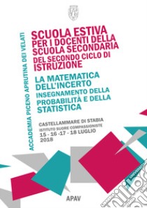 La matematica dell'incerto. Insegnamento della probabilità e della statistica (Castellammare di Stabia, 15-18 luglio 2018) libro di Casolaro F. (cur.); Manuppella G. (cur.); Maturo A. (cur.)