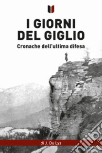 I giorni del giglio. Cronache dell'ultima difesa libro di Du Lys J.