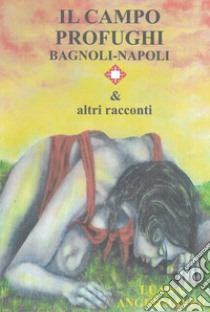 Il campo profughi Bagnoli-Napoli & altri racconti libro di Angermayer Luana; Latino F. (cur.)