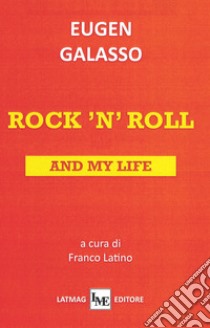 Rock 'n' roll and my life libro di Galasso Eugen; Latino F. (cur.)