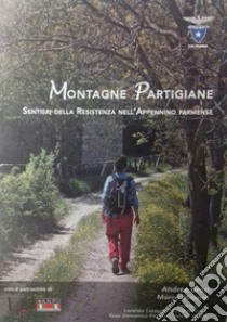 Montagne Partigiane. Sentieri della Resistenza nell'Appennino parmense libro di Greci Andrea; Minardi Marco