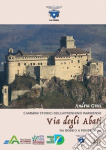 Via degli Abati. Da Bobbio a Pontremoli libro di Greci Andrea