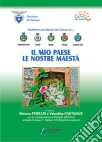 Il mio paese. Le nostre maestà libro di Ferrari Simone; Fontanive Valentina; Montali R. (cur.); Volta S. (cur.)