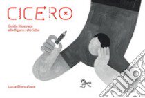 Cicero. Guida illustrata alle figure retoriche libro di Biancalana Lucia