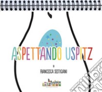 Aspettando Uspitz. Ediz. a spirale libro di Sestigiani Francesca